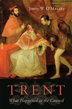 Trent: What Happened at the Council by John W. O'Malley 9780674066977