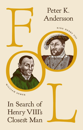 Fool: In Search of Henry VIII's Closest Man by Peter K. Andersson 9780691250168