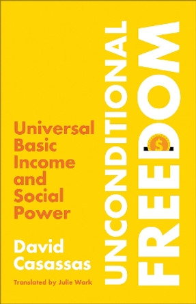 Unconditional Freedom: Universal Basic Income and Social Power by David Casassas 9780745348636