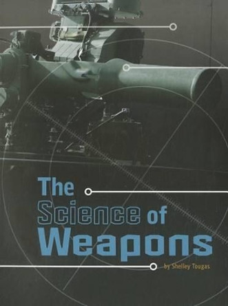 The Science of Weapons by Shelley Tougas 9780756544614