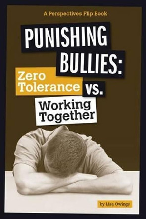 Punishing Bullies: Zero Tolerance vs. Working Together by Lisa Owings 9780756549954