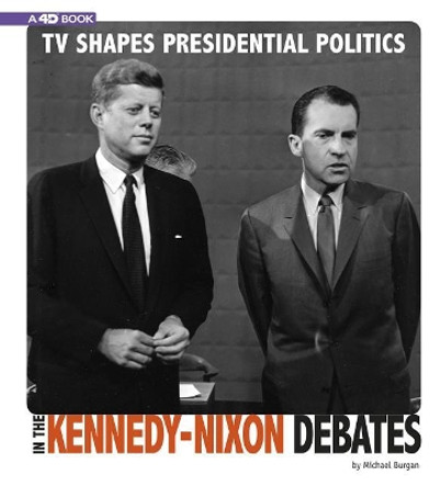 Captured Television History 4D: TV Shapes Presidential Politics in the Kennedy-Nixon Debates: 4D An Augmented Reading Experience by Michael Burgan 9780756558239