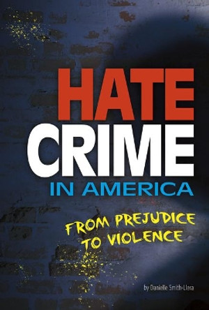 Hate Crime in America: from Prejudice to Violence (Informed!) by Danielle Smith-Llera 9780756565596