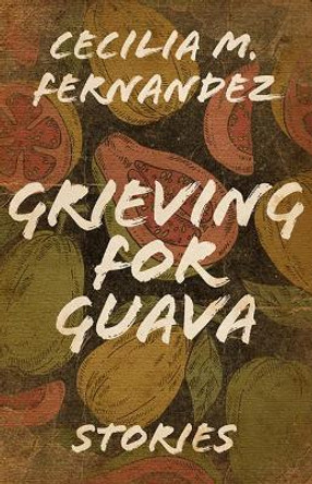 Grieving for Guava: Stories by Cecilia M Fernandez 9780813178974