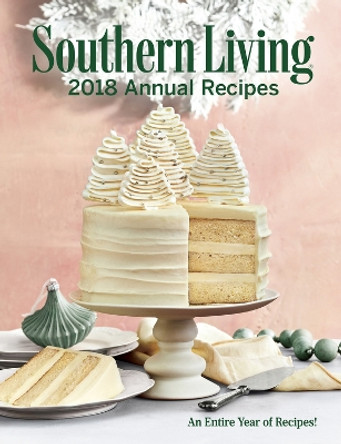 Southern Living 2018 Annual Recipes: An Entire Year of Recipes! by The Editors of Southern Living 9780848757601