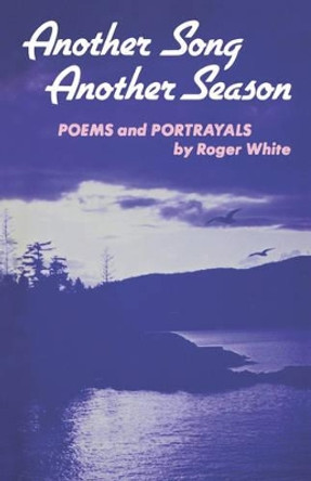 Another Song, Another Season: Poems and Portrayals by Roger White 9780853980889