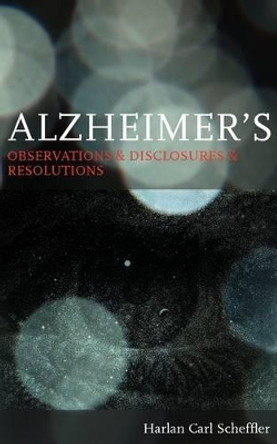 Alzheimer's: Observations & Disclosures & Resolutions by Harlan Carl Scheffler 9780853985532