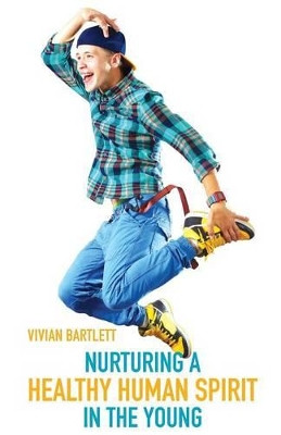 Nurturing a Healthy Human Spirit in the Young by Viv Bartlett 9780853985839