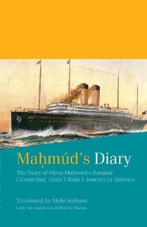 Mahmúd's Diary: The Diary of Mírzá Mahmúd-i-Zarqání Chronicling 'Abdu'l-Bahá's Journey to America by Mohi Sobhani 9780853986591