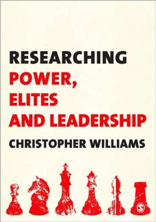 Researching Power, Elites and Leadership by Christopher Williams 9780857024299