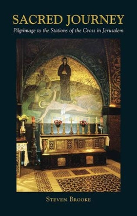 Sacred Journey: Pilgrimage to the Stations of the Cross in Jerusalem by Steven Brooke 9780892541638