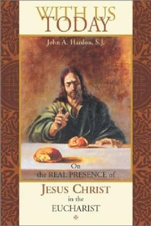 With Us Today: On the Real Presence of Jesus Christ in the Eucharist by John A. Hardon 9780970610607