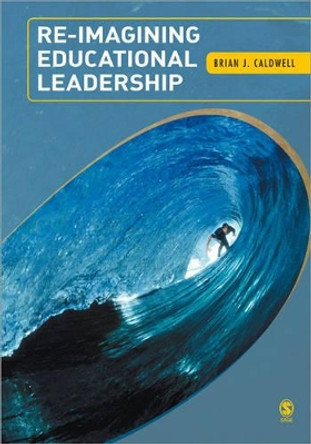 Re-Imagining Educational Leadership by Brian J. Caldwell 9781412934701