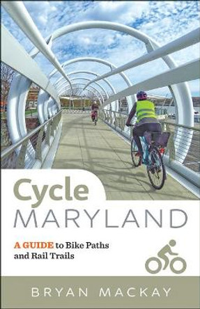 Cycle Maryland: A Guide to Bike Paths and Rail Trails by Bryan MacKay 9781421425009