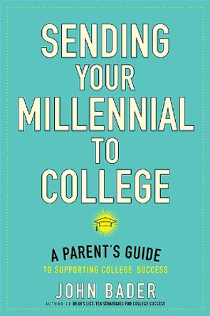 Sending Your Millennial to College: A Parent's Guide to Supporting College Success by John Bader 9781421425825