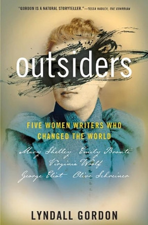 Outsiders: Five Women Writers Who Changed the World by Lyndall Gordon 9781421429441