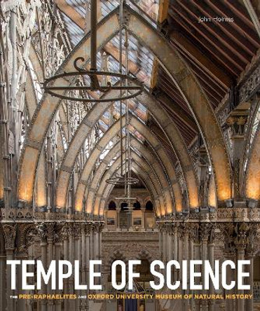 Temple of Science: The Pre-Raphaelites and Oxford University Museum of Natural History by John Holmes