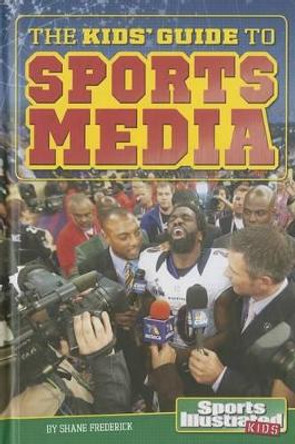The Kids' Guide to Sports Media by Shane Frederick 9781476541525