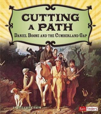 Cutting a Path: Daniel Boone and the Cumberland Gap (Adventures on the American Frontier) by Elizabeth Raum 9781491448953