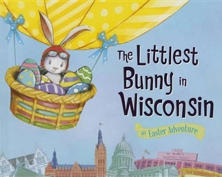 The Littlest Bunny in Wisconsin: An Easter Adventure by Lily Jacobs 9781492612407