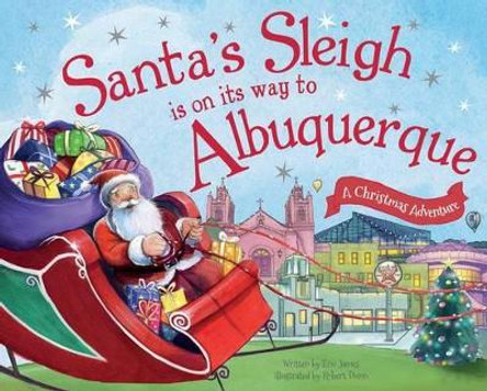 Santa's Sleigh Is on Its Way to Albuquerque: A Christmas Adventure by Eric James 9781492643159