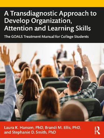 A Transdiagnostic Approach to Develop Organization, Attention and Learning Skills: The GOALS Treatment Manual for College Students by Laura K. Hansen