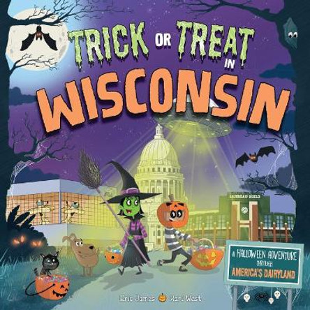 Trick or Treat in Wisconsin: A Halloween Adventure Through America's Dairyland by Eric James 9781492687443