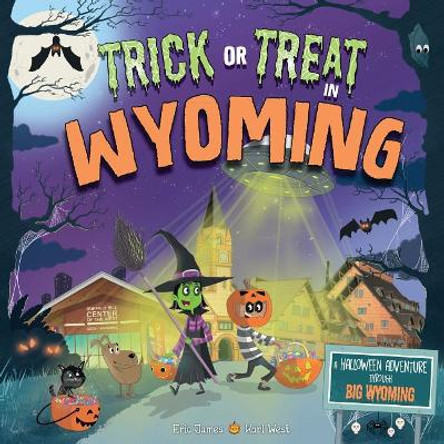 Trick or Treat in Wyoming: A Halloween Adventure Through Big Wyoming by Eric James 9781492687450