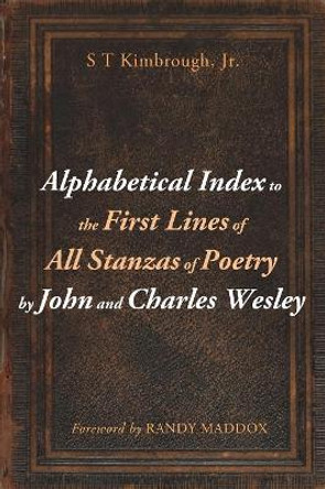 Alphabetical Index to the First Lines of All Stanzas of Poetry by John and Charles Wesley by S T Jr Kimbrough 9781498241731