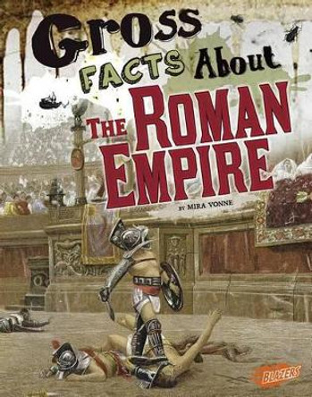 Gross History: Gross Facts About the Roman Empire by Mira Vonne 9781515741565