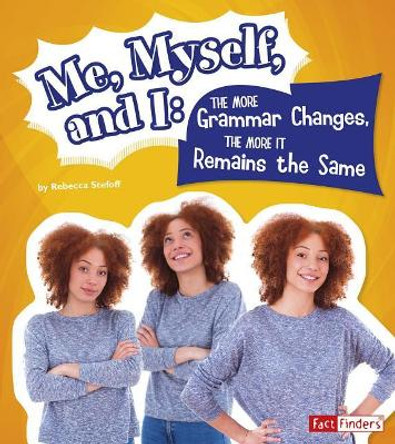 Me, Myself, and I--The More Grammar Changes, the More It Remains the Same by Rebecca Stefoff 9781515763871