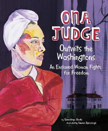 Ona Judge Outwits the Washingtons: an Enslaved Woman Fights for Freedom by Gwendolyn Hooks 9781543512809