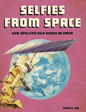 Selfies from Space: How Satellites Help Science on Earth (Future Space) by Tamra B Orr 9781543572728