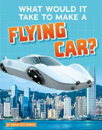 What Would It Take to Make a Flying Car? by Megan Ray Durkin 9781543591163