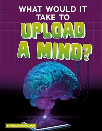 What Would It Take to Upload a Mind? by Megan Ray Durkin 9781543591194