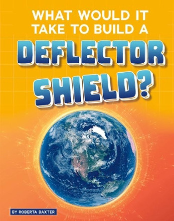 What Would It Take to Build a Deflector Shield? by Roberta Baxter 9781543591200