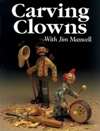 Carving Clowns with Jim Maxwell by Jim Maxwell 9781565230606
