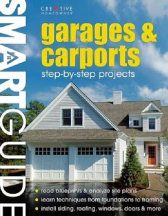 Smart Guide Garages and Carports: Step-by-step Projects by Editors of Creative Homeowner 9781580113946