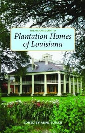 Pelican Guide to Plantation Homes of Louisiana, The by Anne Butler 9781589806313