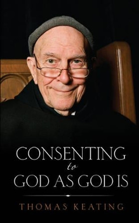 Consenting to God as God is by Thomas Keating 9781590565292