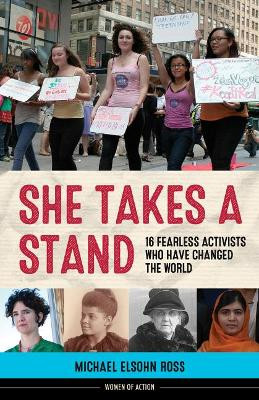 She Takes a Stand: 16 Fearless Activists Who Have Changed the World by Michael Elsohn Ross 9781613730263