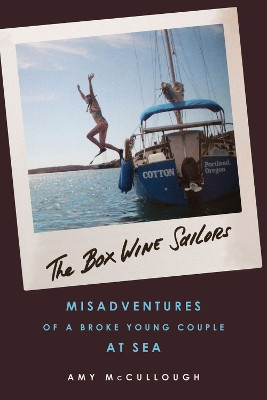 The Box Wine Sailors: Misadventures of a Broke Young Couple at Sea by Amy McCullough 9781613733486