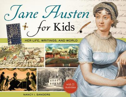 Jane Austen for Kids: Her Life, Writings, and World, with 21 Activities by Nancy I. Sanders 9781613738535