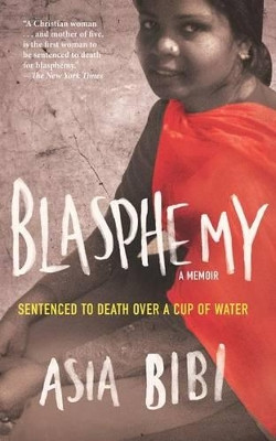 Blasphemy: A Memoir: Sentenced to Death Over a Cup of Water by Asia Bibi 9781613748893