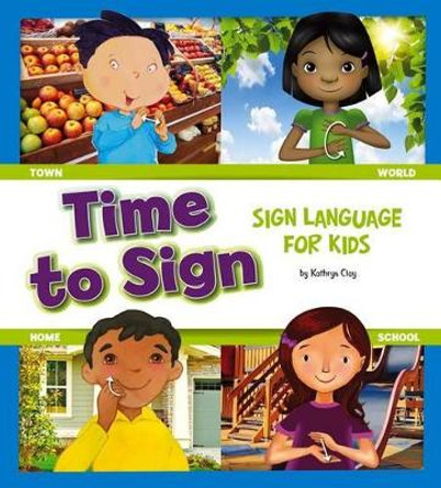 Time to Sign: Sign Language for Kids by ,Kathryn Clay 9781620656877