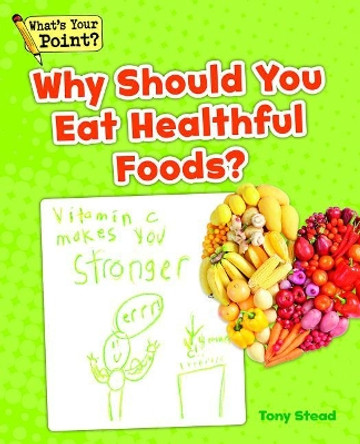 Why Should You Eat Healthful Foods? by Tony Stead 9781625218247