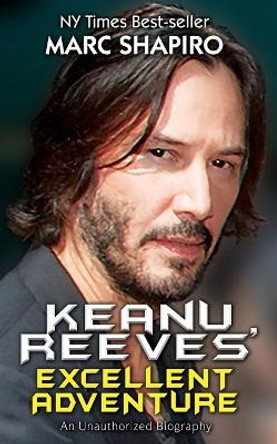 Keanu Reeves' Excellent Adventure: An Unauthorized Autobiography by Marc Shapiro 9781626015692