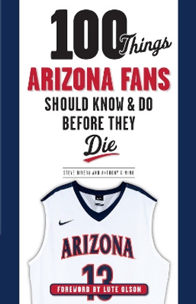 100 Things Arizona Fans Should Know & Do Before They Die by Anthony Gimino 9781629370187