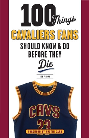 100 Things Cavaliers Fans Should Know & Do Before They Die by Bob Finnan 9781629371900