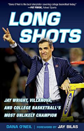 Long Shots: Jay Wright, Villanova, and College Basketball's Most Unlikely Champion by Jay Bilas 9781629374598